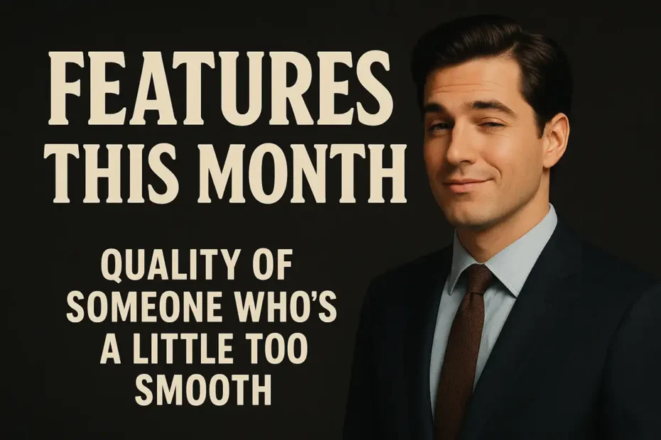 Features This Month Quality of Someone Whos a Little Too Smooth