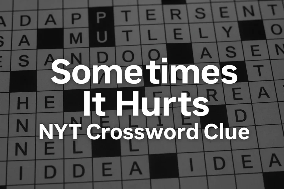 Sometimes It Hurts NYT Crossword